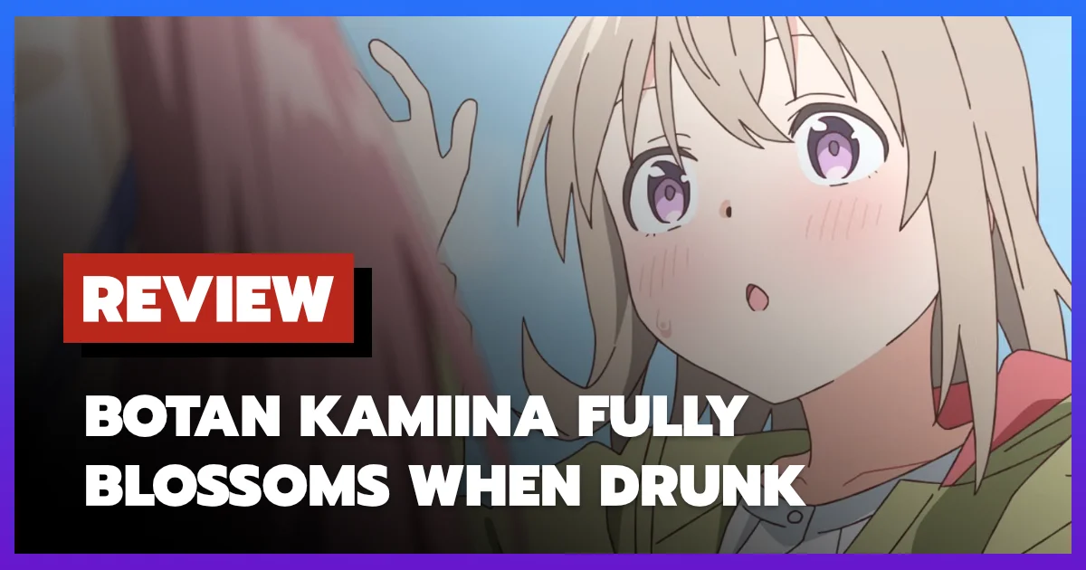 [รีวิว-เรื่องย่อ] Botan Kamiina Fully Blossoms When Drunk (2026)