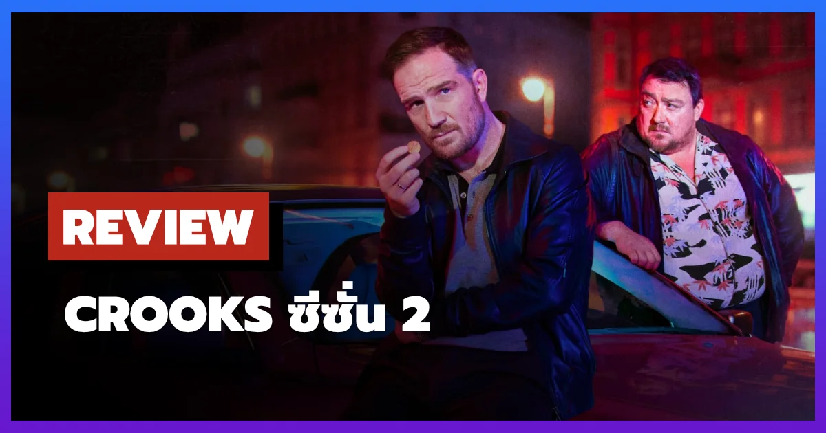 [รีวิว-เรื่องย่อ] ทางโจร | Crooks ซีซั่น 2 ใหญ่ขึ้น แต่พลังหาย