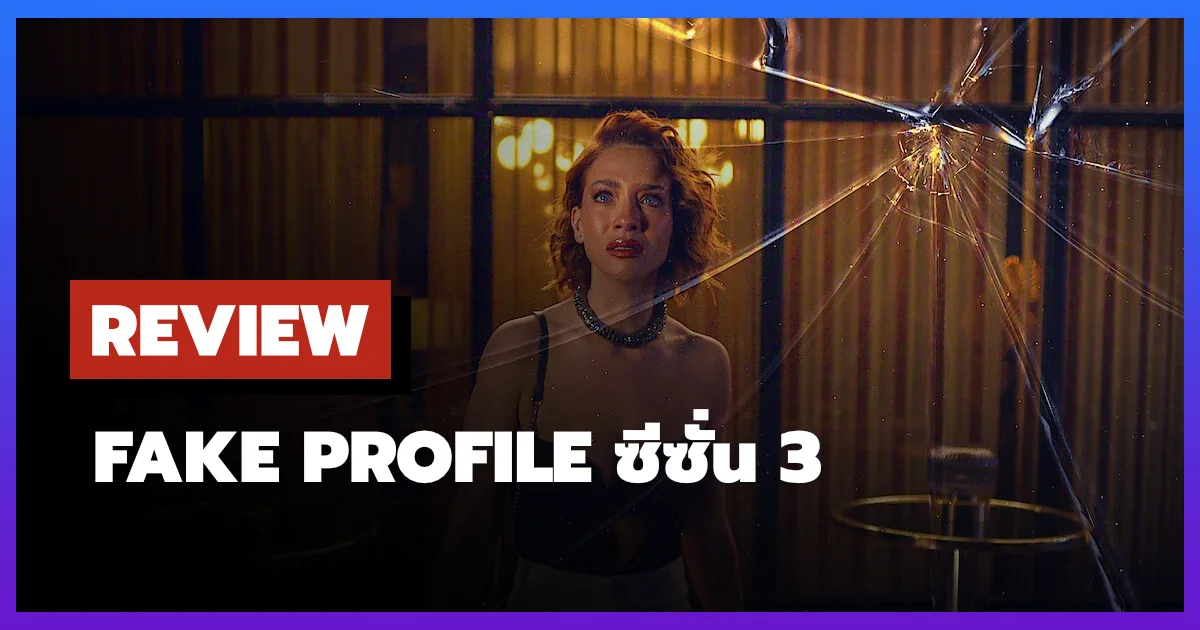 [รีวิว-เรื่องย่อ] เฟค โปรไฟล์ (Fake Profile) ซีซั่น 3