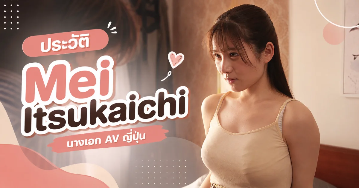 ประวัติ Mei Itsukaichi สาวครึ่งญี่ปุ่นสู่วงการ JAV สุดฮอต พร้อมผลงานเด่น