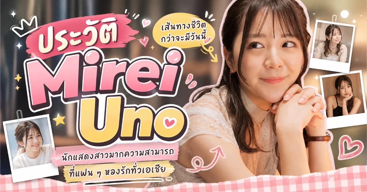 ประวัติ Mirei Uno อดีตนางเอก AV S1 สู่ชีวิตหลังเลนส์
