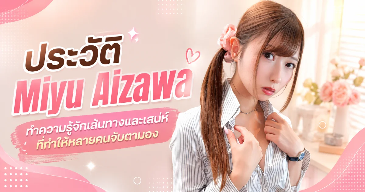 ประวัติ Miyu Aizawa อดีตไอดอลสู่นางเอก AV ญี่ปุ่น