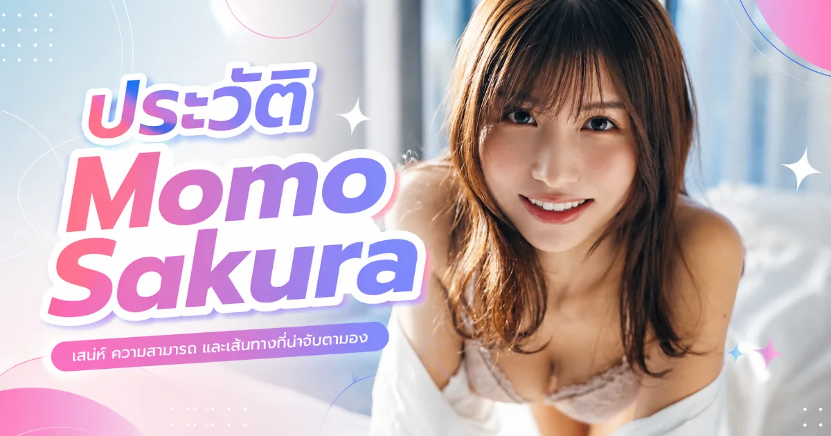 ประวัติ Momo Sakura นางเอก AV ญี่ปุ่นชื่อดัง ผลงานและเส้นทางสู่วงการ JAV