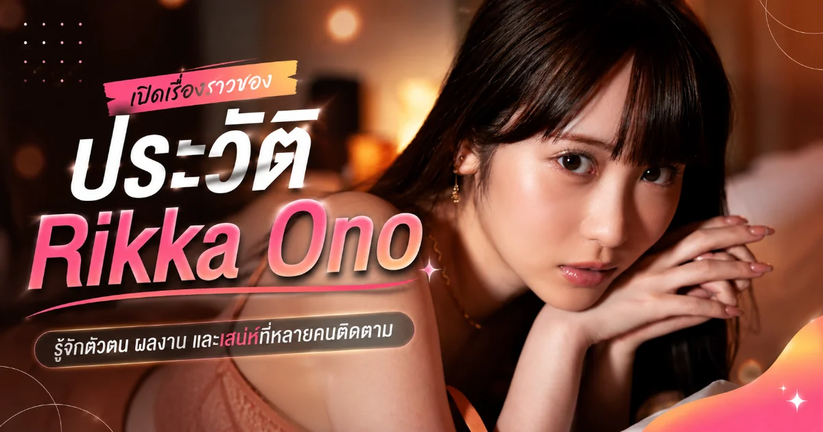 ประวัติ Rikka Ono นางเอก AV ญี่ปุ่นสายน่ารัก พร้อมผลงานเด่น