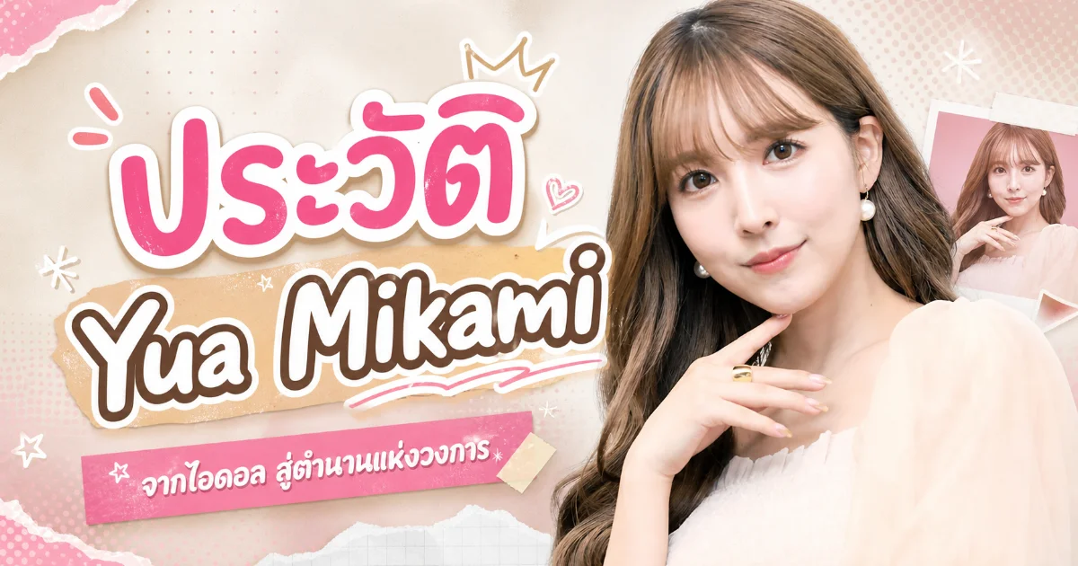 ประวัติ Yua Mikami อดีตไอดอลสู่นางเอก AV ญี่ปุ่นชื่อดัง พร้อมผลงานเด่น