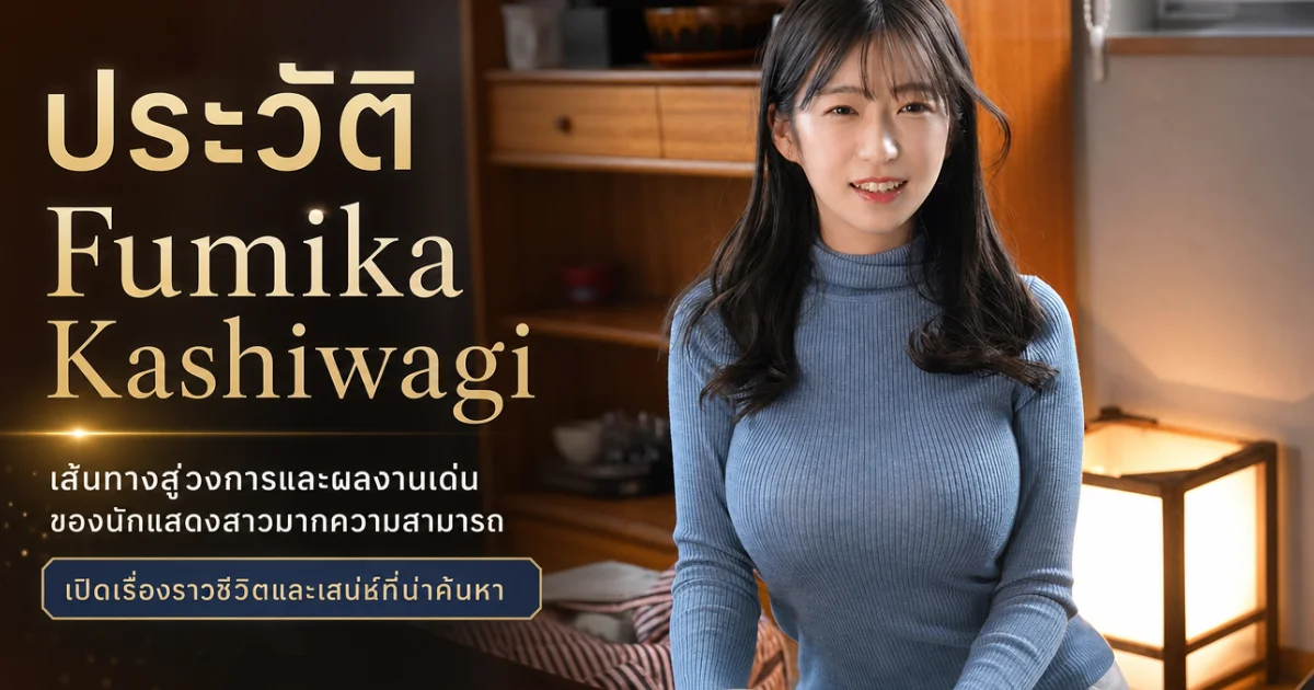 ประวัติ Fumika Kashiwagi นางเอก AV ญี่ปุ่น สาว I Cup สุดฮอตแห่ง E-BODY