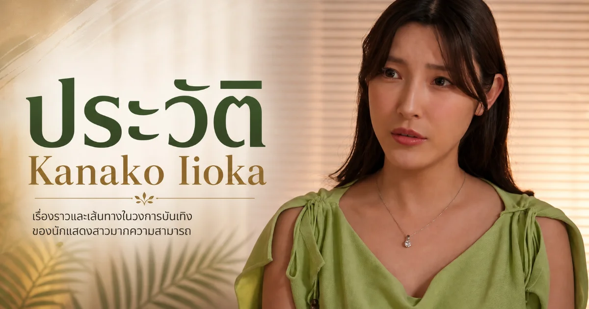 ประวัติ Kanako Iioka นางเอก AV ญี่ปุ่นมากประสบการณ์ สู่ Kana Morisawa