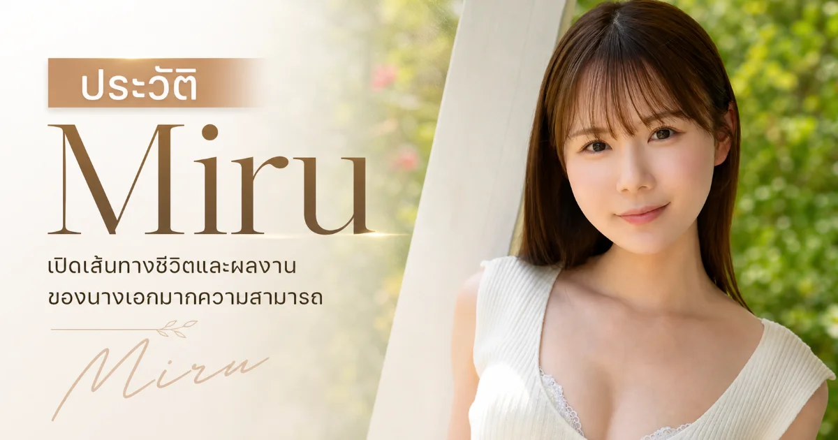 ประวัติ Miru นางเอก AV ญี่ปุ่น เจ้าแห่งเทคนิค S1 NO.1 STYLE
