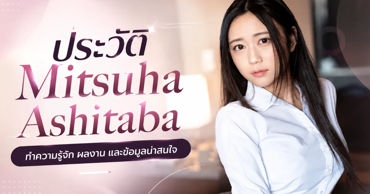 ประวัติ Mitsuha Ashitaba นางเอก AV สาวสูง 175 ซม. ดาวรุ่ง S1 จากภาคตะวันออกเฉียงเหนือ