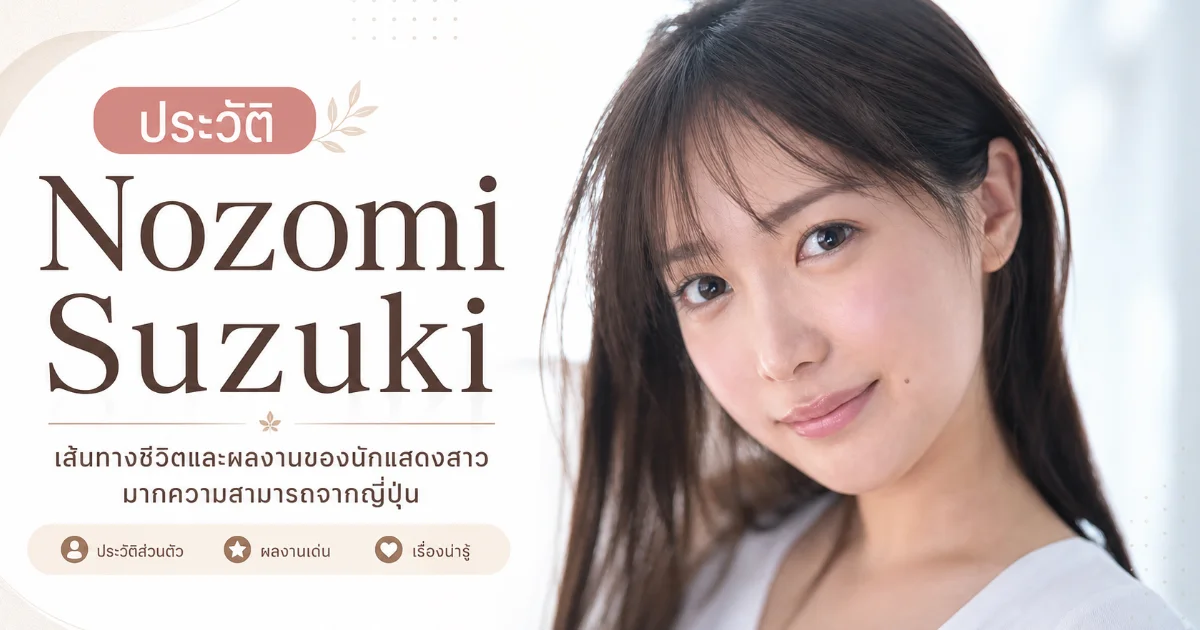 ประวัติ Nozomi Suzuki นางเอก AV ญี่ปุ่น สาวสวยสไตล์สาวบ้าน ๆ พร้อมผลงานเด่น