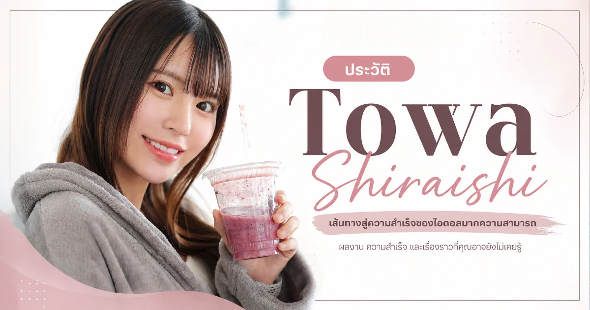 ประวัติ Towa Shiraishi อดีตไอดอลสู่นางเอก AV สาวใหม่แห่ง S1