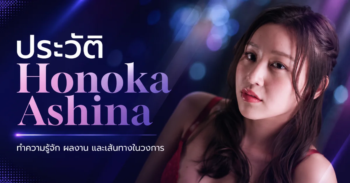 ประวัติ Honoka Ashina จากช่างแต่งหน้าสู่นางเอก AV ญี่ปุ่นน่าจับตา