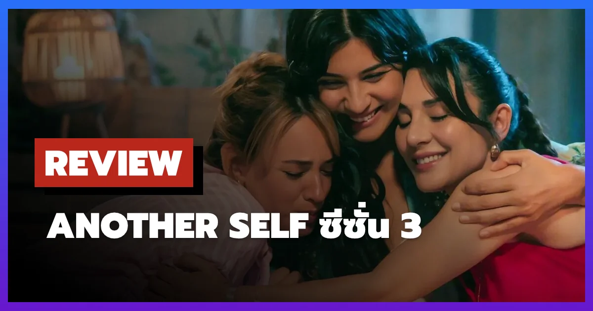 [รีวิว-เรื่องย่อ] Another Self ซีซั่น 3 ซีรีส์ตุรกี Netflix บทสรุปการเดินทางของมิตรภาพและเยียวยาใจ