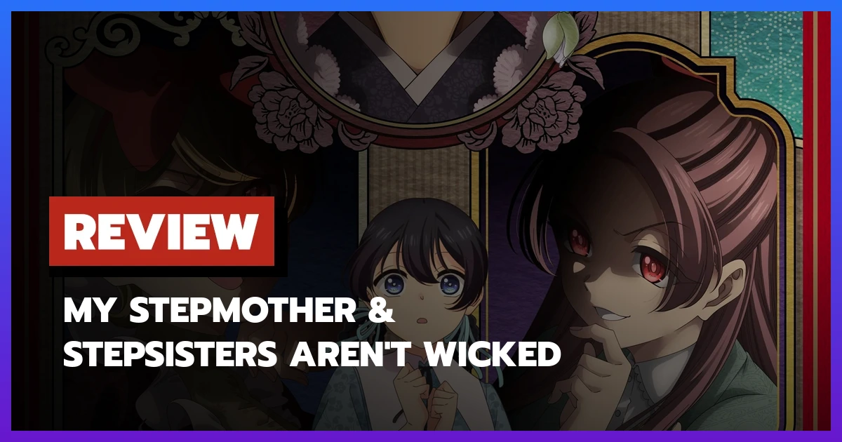 [รีวิว-เรื่องย่อ] My Stepmother & Stepsisters Aren't Wicked (2026) อนิเมะซินเดอเรลล่ากลับด้านที่อบอุ่นเกินคาด