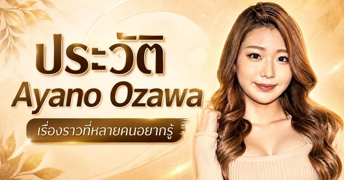 ประวัติ Ayano Ozawa นางเอก AV ญี่ปุ่นสายสตรีมมิง ส่วนสูง 167 เซนติเมตร