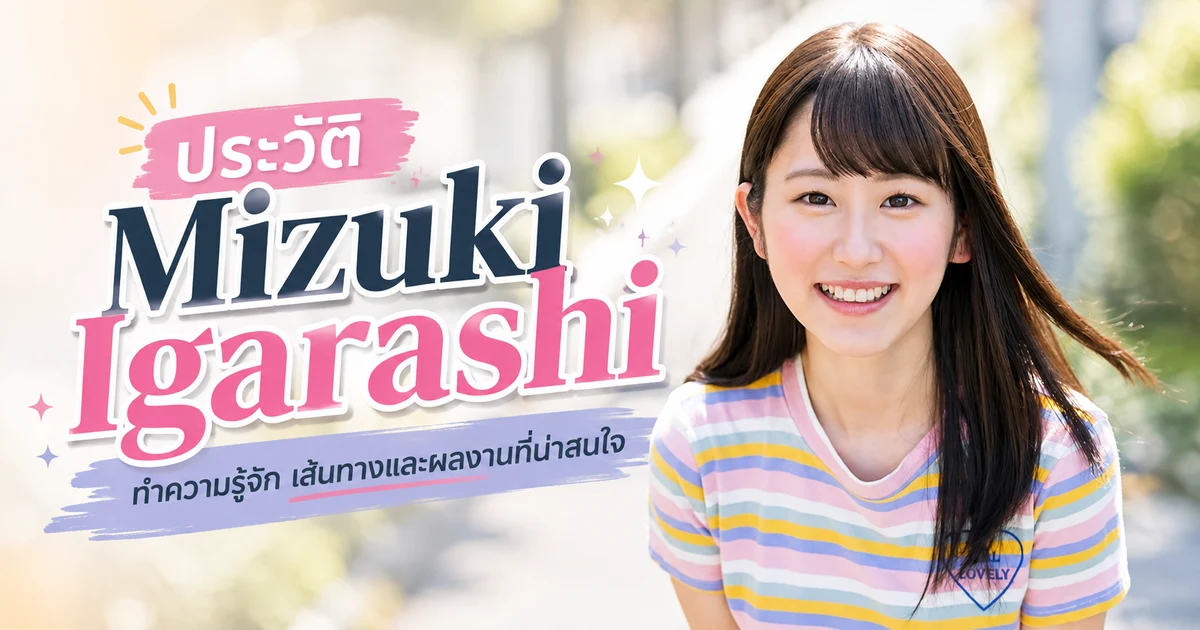 ประวัติ Mizuki Igarashi นางเอก AV ญี่ปุ่นจากค่าย MOODYZ สังกัด LIGHT