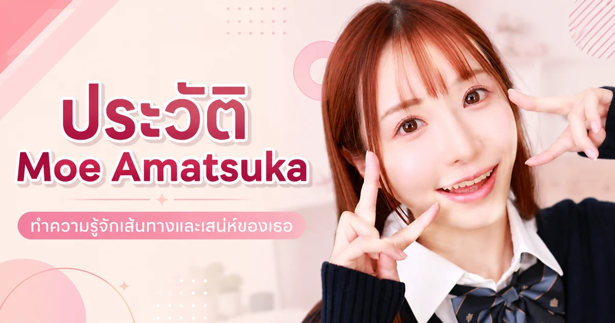 ประวัติ Moe Amatsuka นางเอก AV เอ็กซ์คลูซีฟค่าย S1 และ FALENO อดีตไอดอล SEXY-J เจ้าของรางวัล DMM 2015