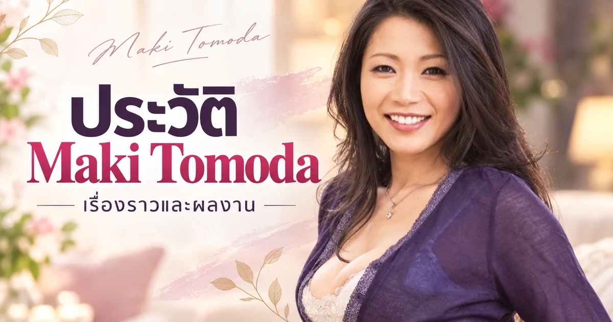 Maki Tomoda ประวัตินางเอก AV ญี่ปุ่นระดับตำนานสายเมเจอร์วัยเก๋า