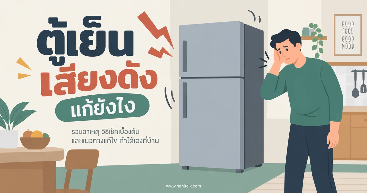 ตู้เย็นเสียงดัง เกิดจากอะไร? เช็กสาเหตุและวิธีแก้เบื้องต้น